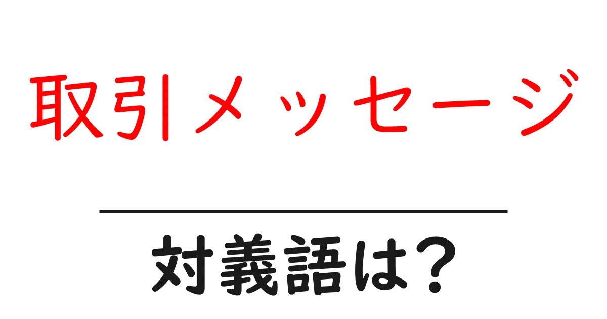 取引メッセージの対義語・反対語を使用例を交えて分かりやすく解説!