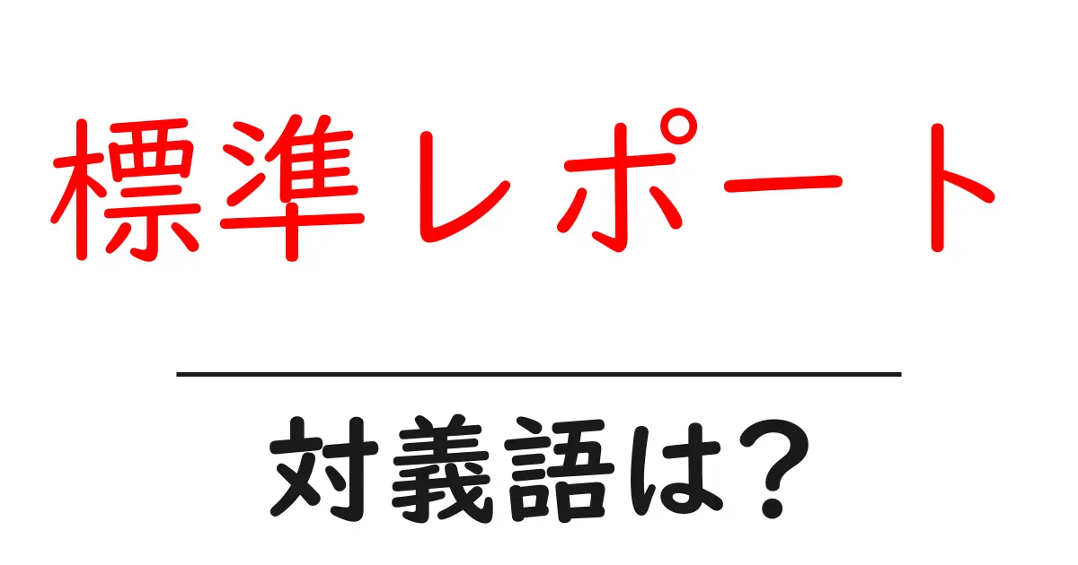標準レポートの対義語・反対語を使用例を交えて分かりやすく解説!