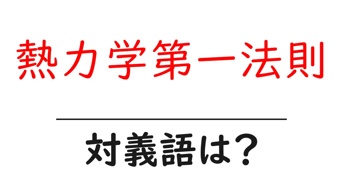 熱力学第一法則の対義語・反対語を使用例を交えて分かりやすく解説！
