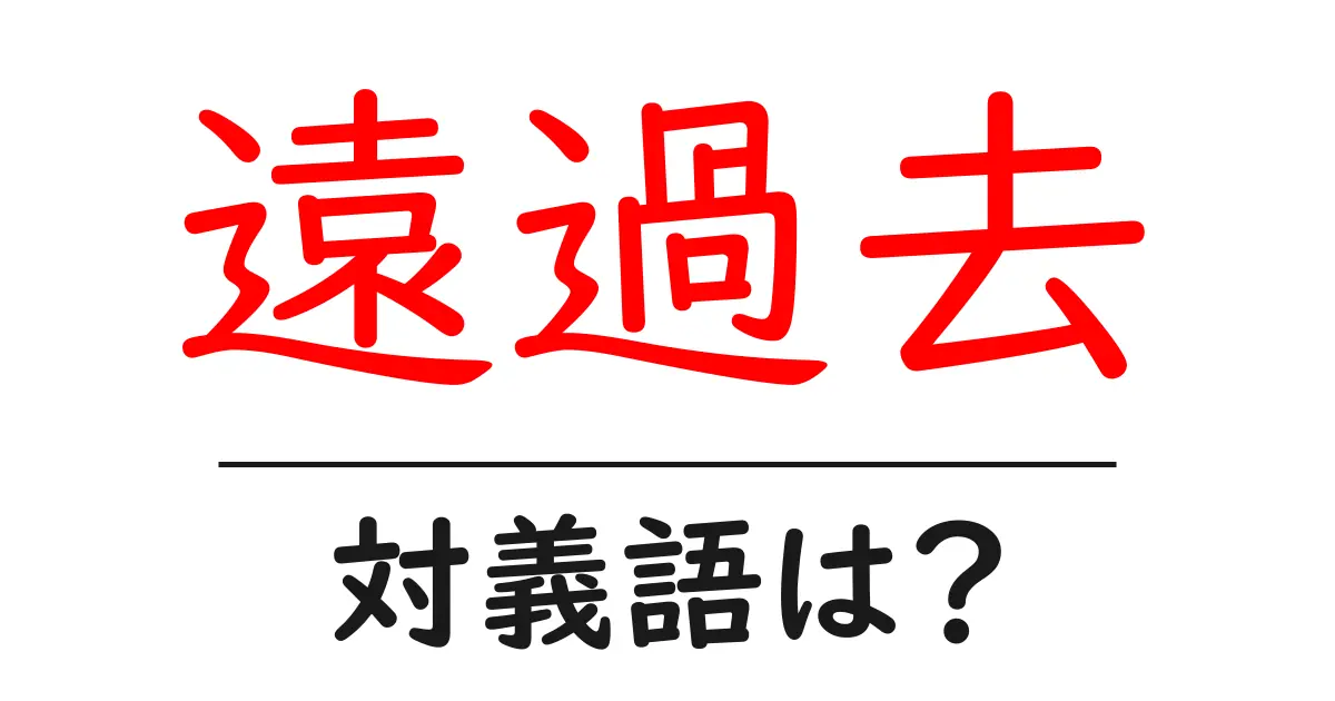 遠過去の対義語・反対語を使用例を交えて分かりやすく解説！