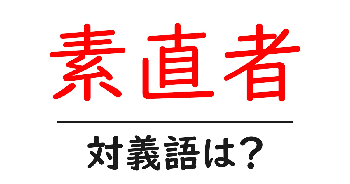 素直者の対義語・反対語を使用例を交えて分かりやすく解説!