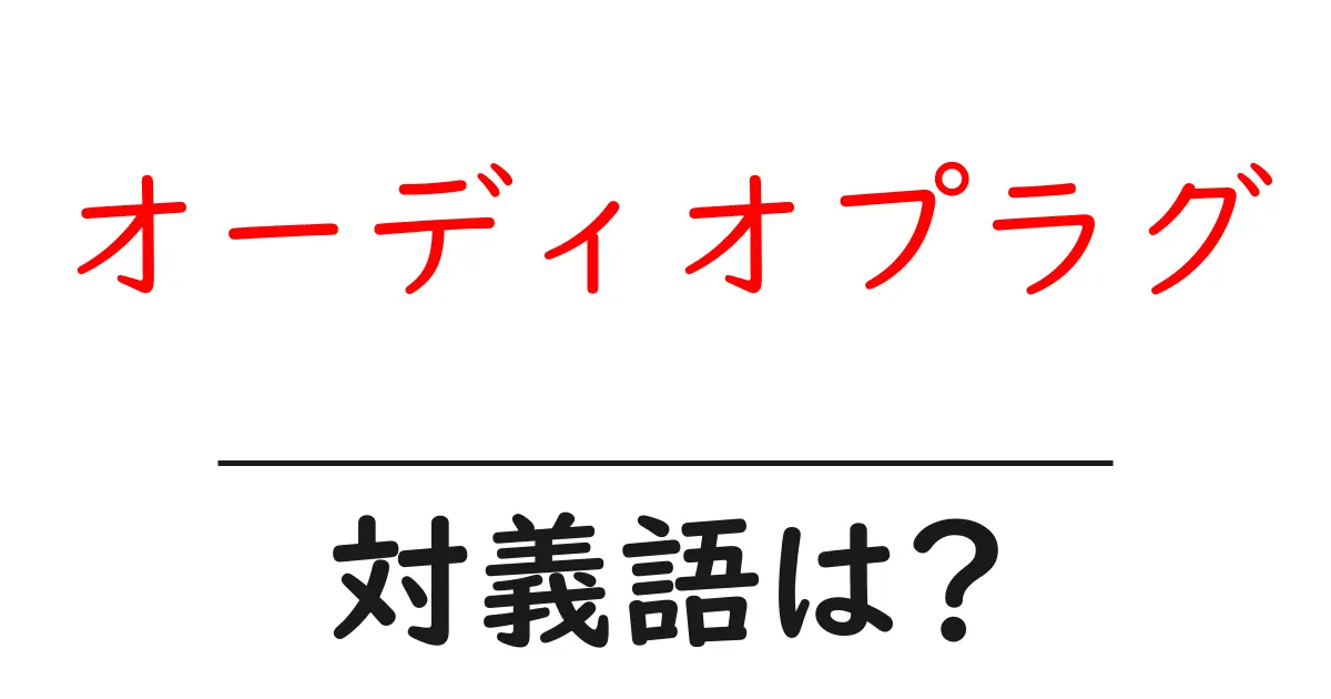 オーディオプラグの対義語・反対語を使用例を交えて分かりやすく解説!