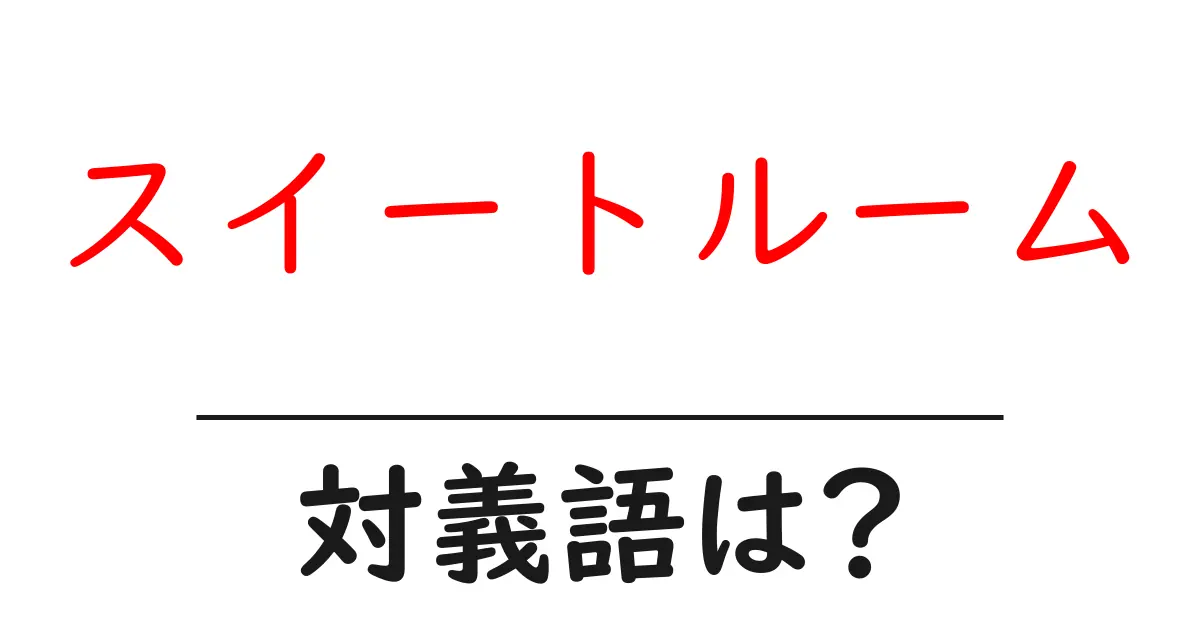 スイートルームの対義語・反対語を使用例を交えて分かりやすく解説!
