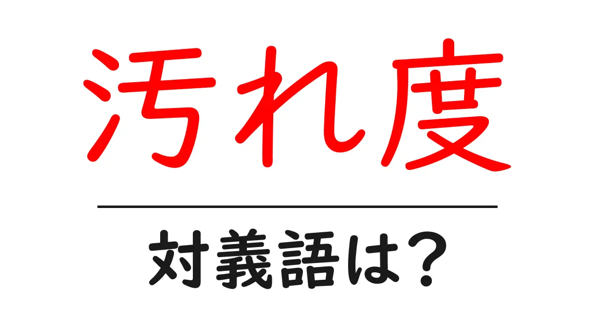汚れ度の対義語・反対語を使用例を交えて分かりやすく解説!
