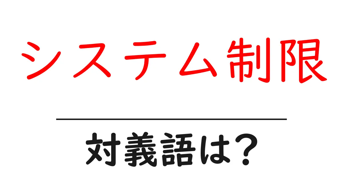 システム制限の対義語・反対語を使用例を交えて分かりやすく解説!