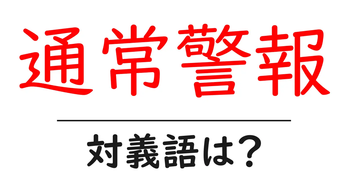 通常警報の対義語・反対語を使用例を交えて分かりやすく解説!