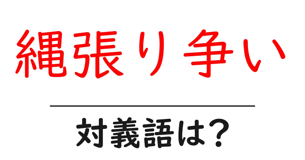 縄張り争いの対義語・反対語を使用例を交えて分かりやすく解説！