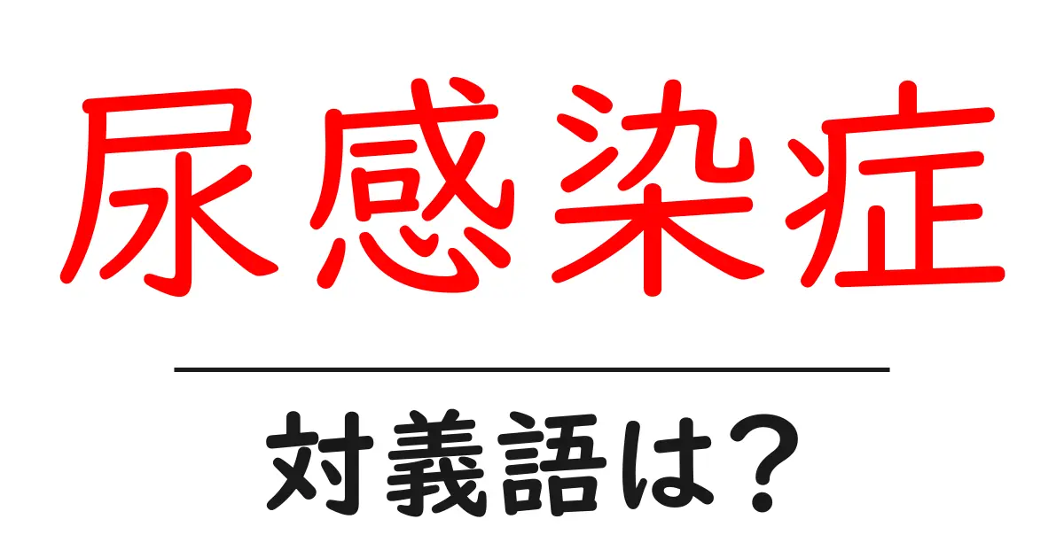 尿感染症の対義語・反対語を使用例を交えて分かりやすく解説!