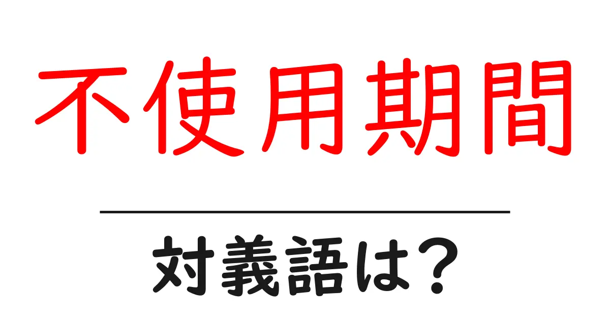 不使用期間の対義語・反対語を使用例を交えて分かりやすく解説!