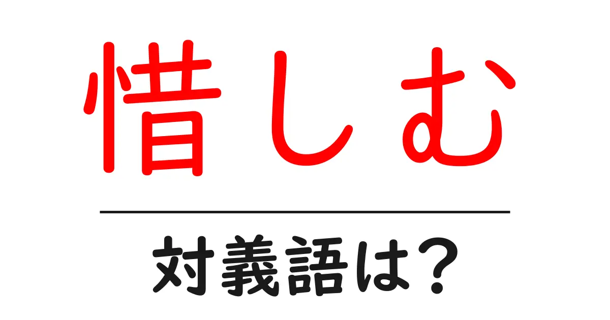 惜しむの対義語・反対語を使用例を交えて分かりやすく解説!