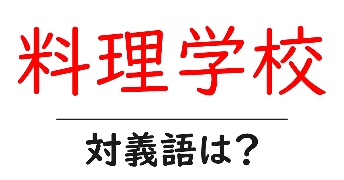 料理学校の対義語・反対語を使用例を交えて分かりやすく解説!