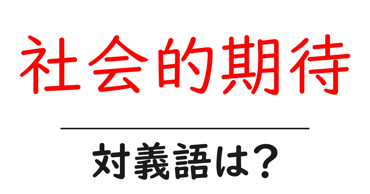 社会的期待の対義語・反対語を使用例を交えて分かりやすく解説!