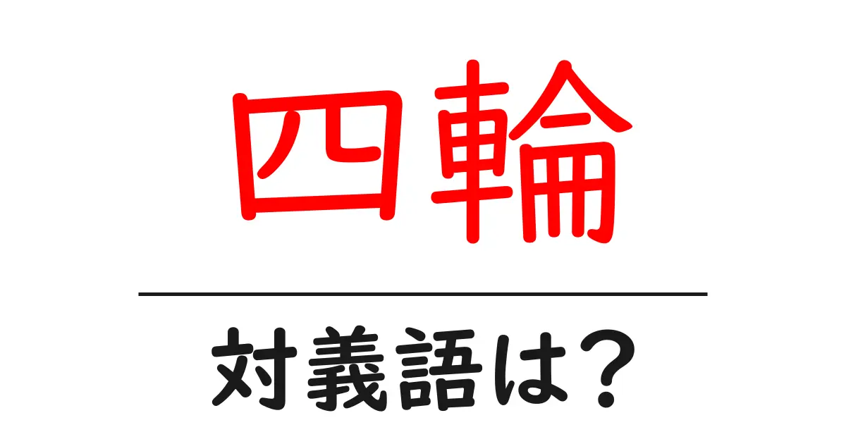 四輪の対義語・反対語を使用例を交えて分かりやすく解説!