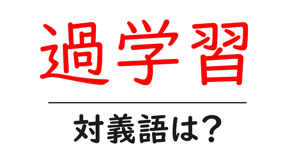 過学習の対義語・反対語を使用例を交えて分かりやすく解説!