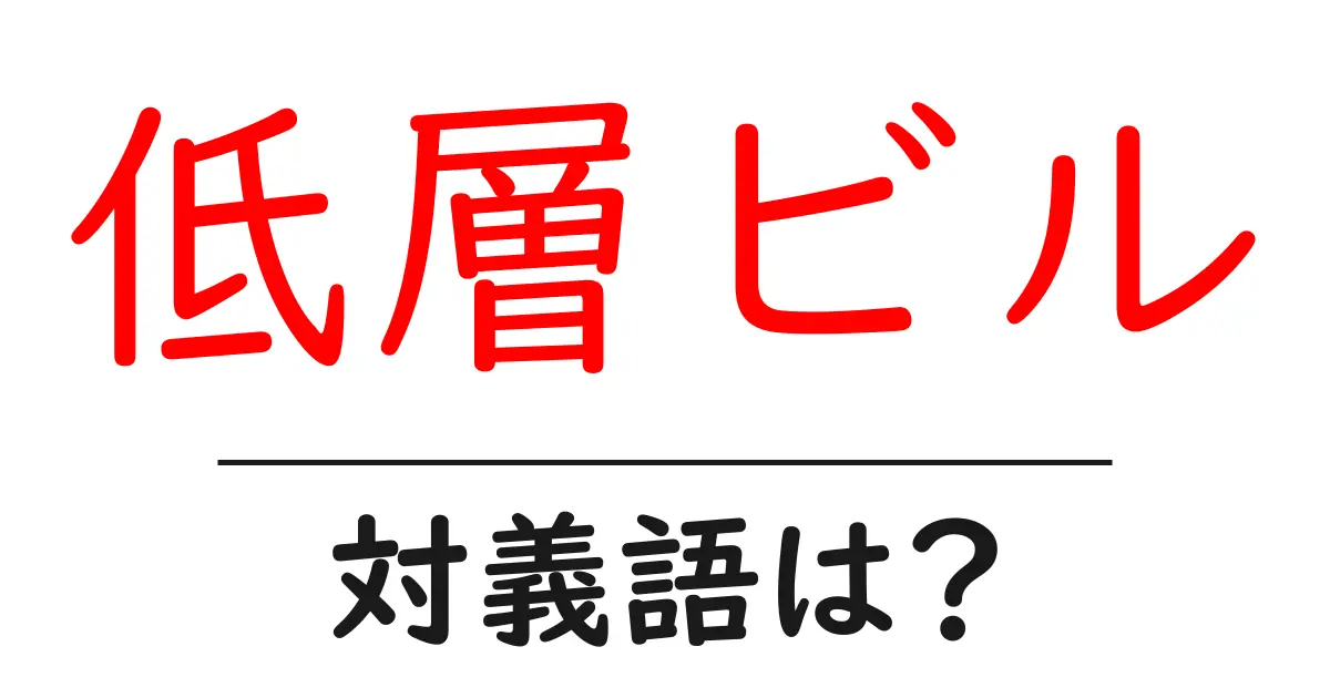 低層ビルの対義語・反対語を使用例を交えて分かりやすく解説!