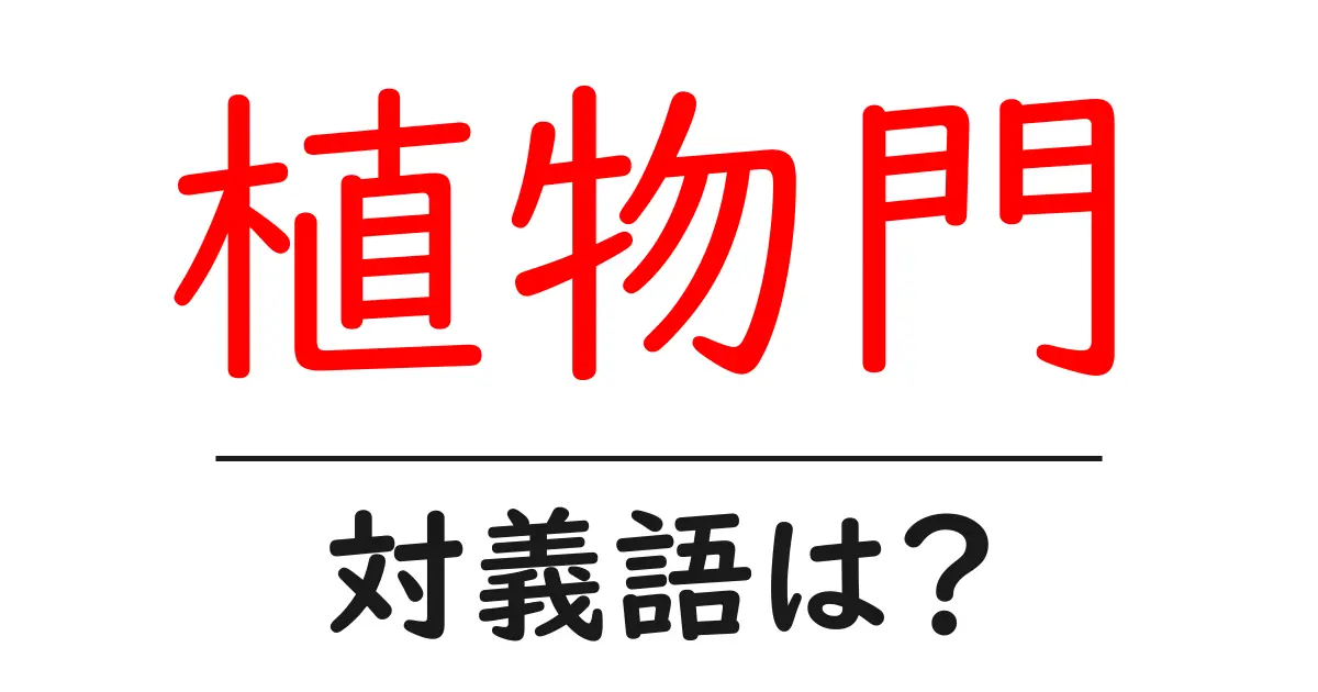 植物門の対義語・反対語を使用例を交えて分かりやすく解説!
