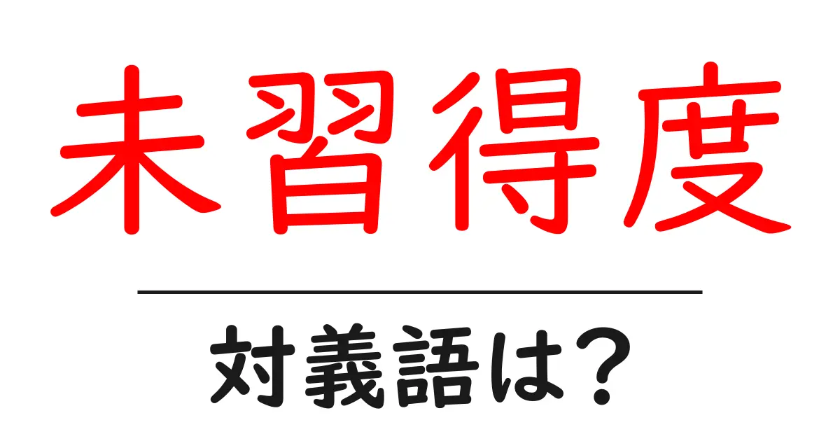 未習得度の対義語・反対語を使用例を交えて分かりやすく解説!