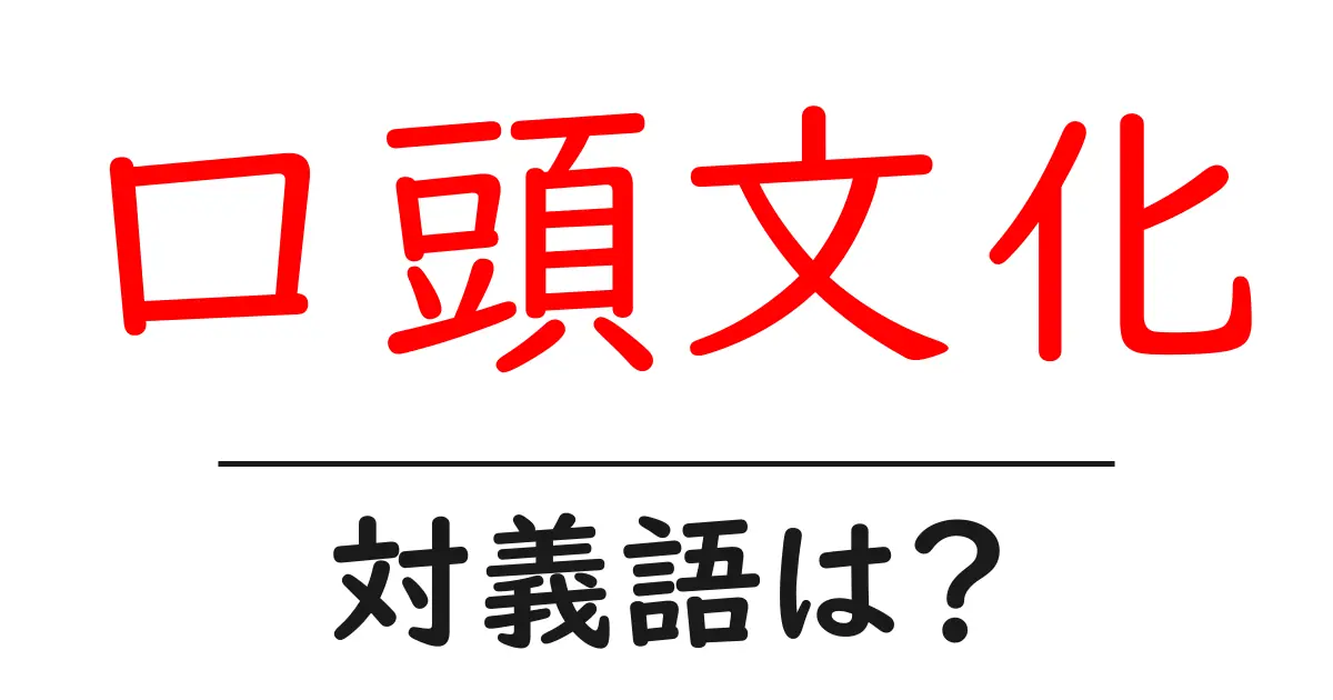 口頭文化の対義語・反対語を使用例を交えて分かりやすく解説！