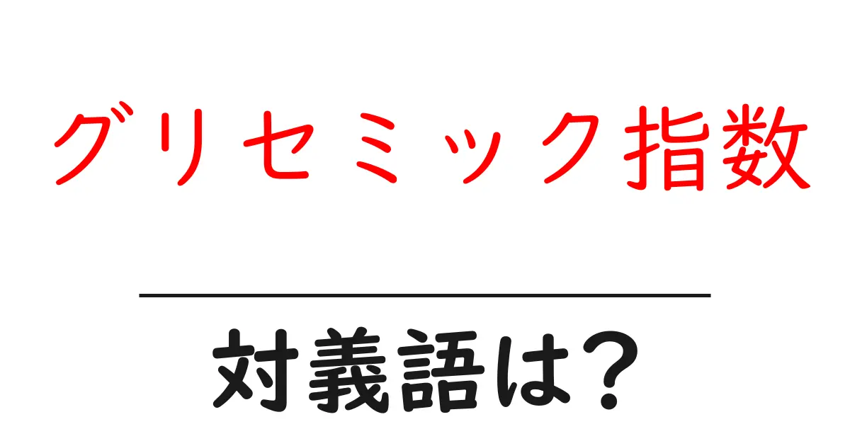 グリセミック指数の対義語・反対語を使用例を交えて分かりやすく解説!