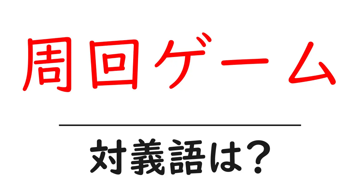 周回ゲームの対義語・反対語を使用例を交えて分かりやすく解説!