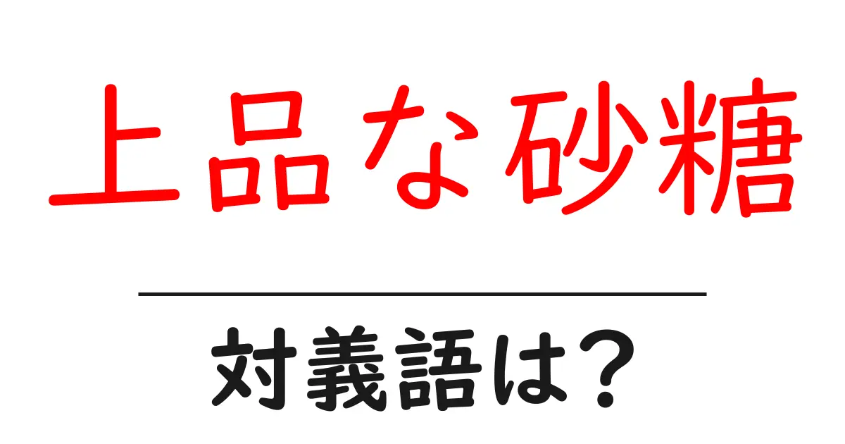 上品な砂糖の対義語・反対語を使用例を交えて分かりやすく解説!
