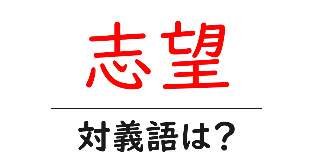 志望の対義語・反対語を使用例を交えて分かりやすく解説!