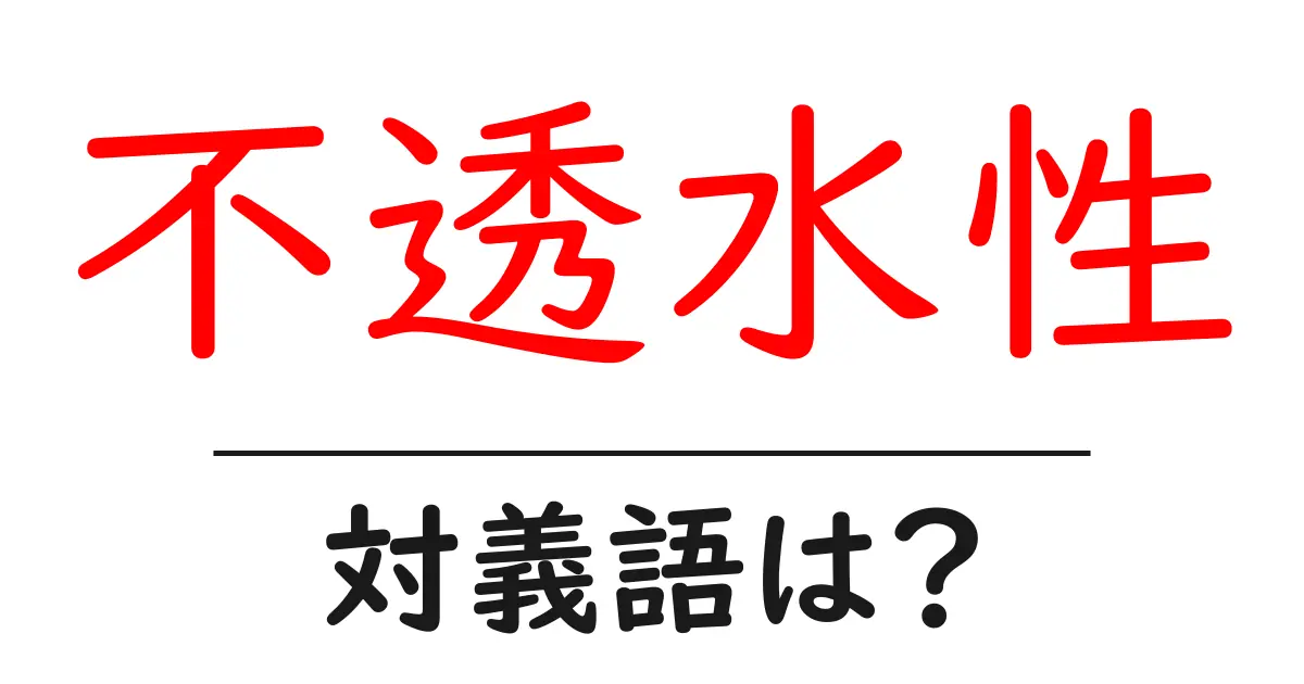 不透水性の対義語・反対語を使用例を交えて分かりやすく解説!