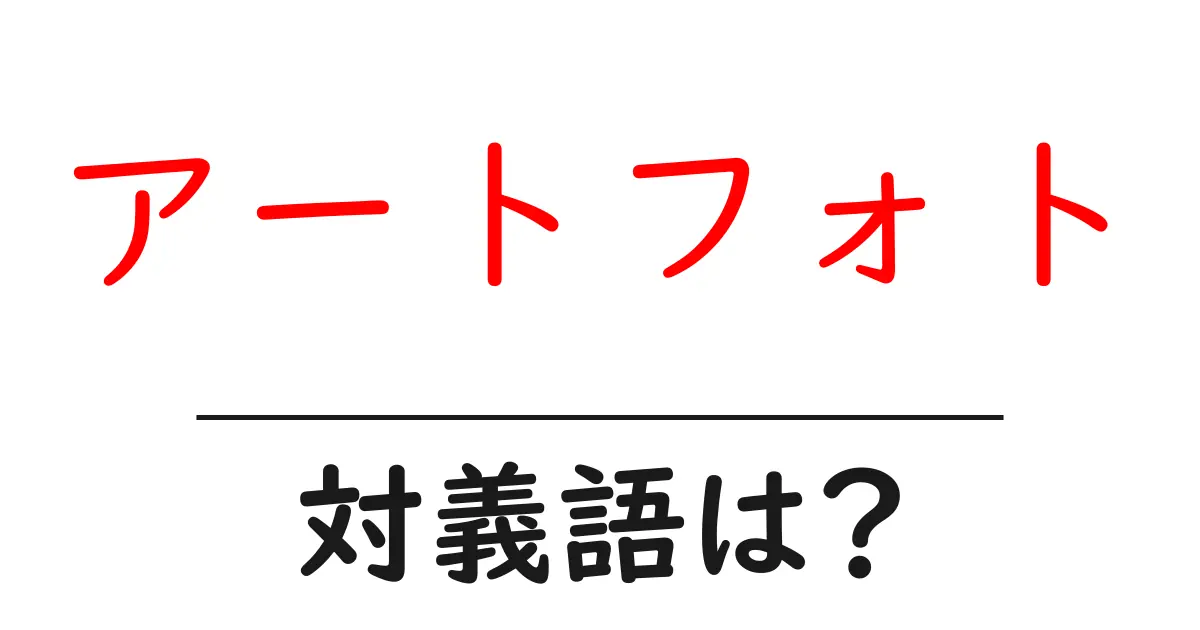 アートフォトの対義語・反対語を使用例を交えて分かりやすく解説!