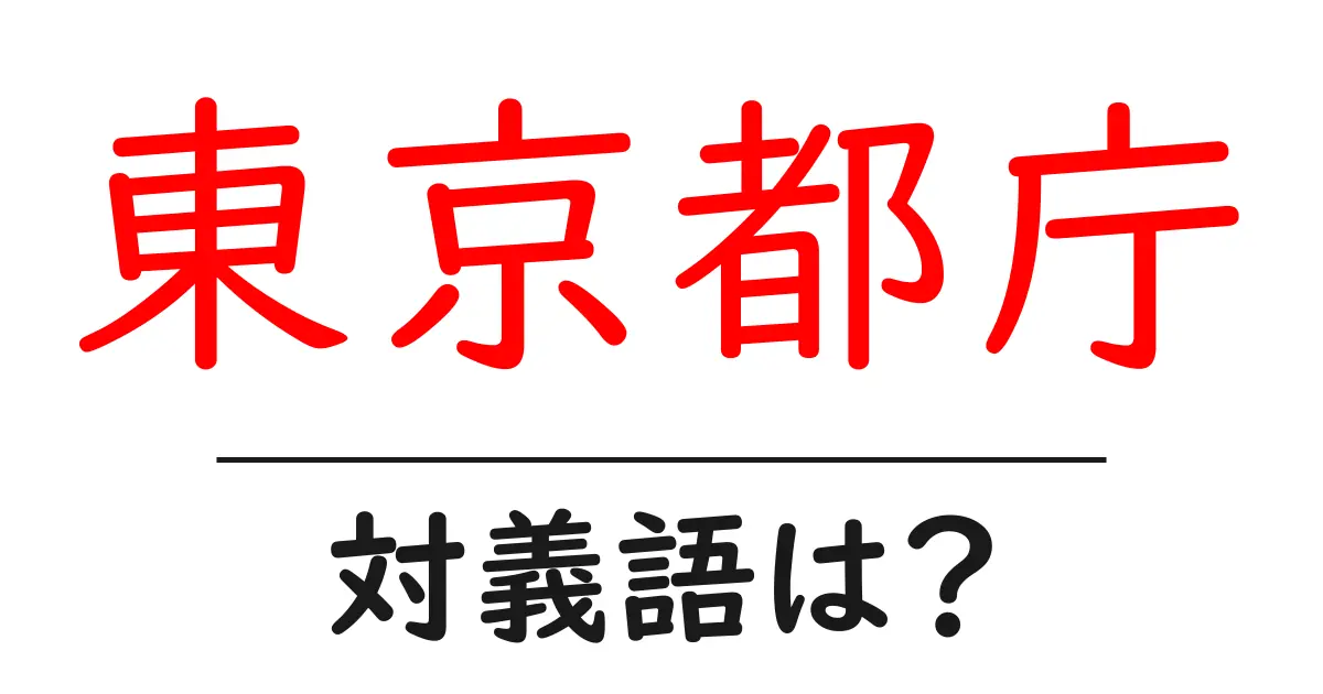東京都庁の対義語・反対語を使用例を交えて分かりやすく解説!