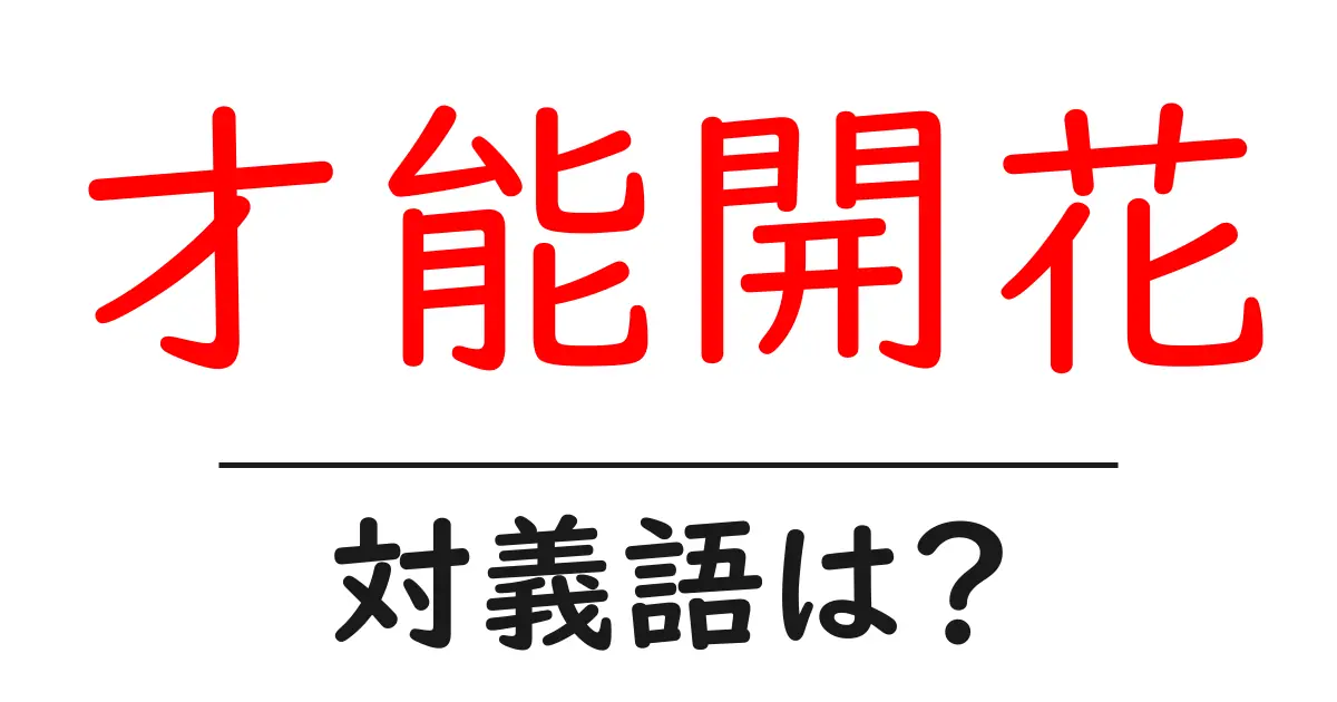 才能開花の対義語・反対語を使用例を交えて分かりやすく解説!
