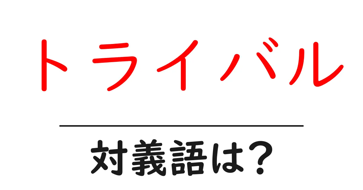 トライバルの対義語・反対語を使用例を交えて分かりやすく解説!