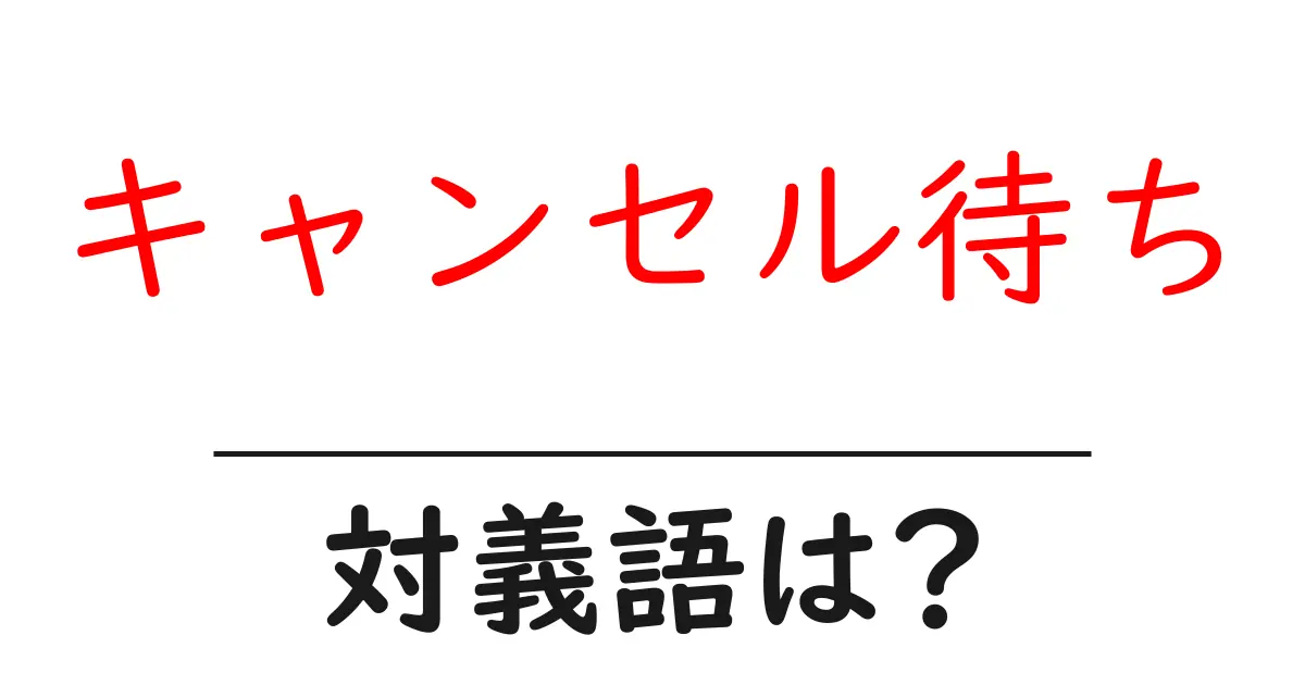 キャンセル待ちの対義語・反対語を使用例を交えて分かりやすく解説!
