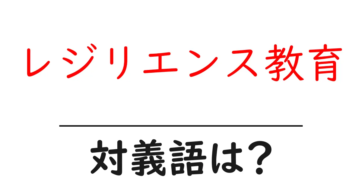 レジリエンス教育の対義語・反対語を使用例を交えて分かりやすく解説！