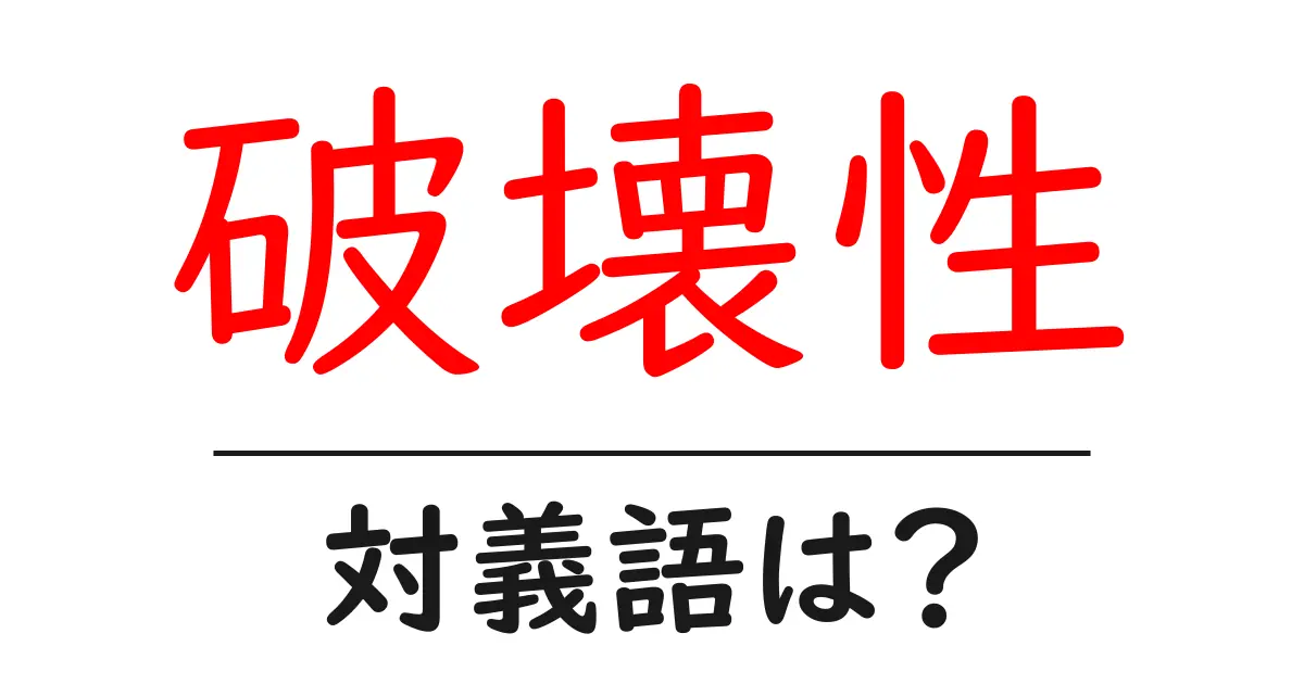 破壊性の対義語・反対語を使用例を交えて分かりやすく解説!
