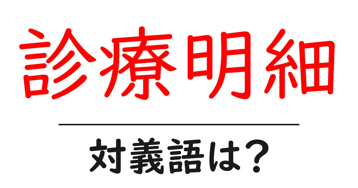 診療明細の対義語・反対語を使用例を交えて分かりやすく解説!