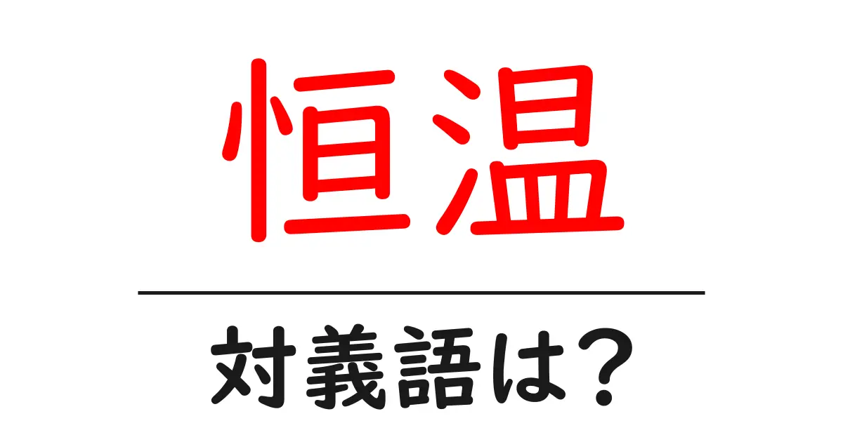 恒温の対義語・反対語を使用例を交えて分かりやすく解説!
