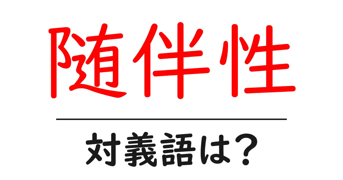 随伴性の対義語・反対語を使用例を交えて分かりやすく解説!