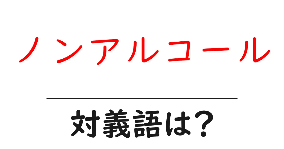 ノンアルコールの対義語・反対語を使用例を交えて分かりやすく解説！