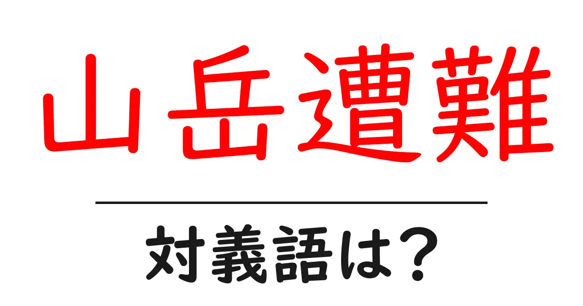 山岳遭難の対義語・反対語を使用例を交えて分かりやすく解説!