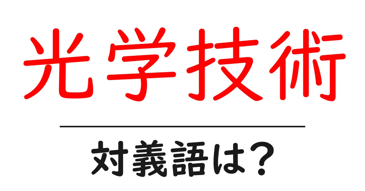 光学技術の対義語・反対語を使用例を交えて分かりやすく解説！