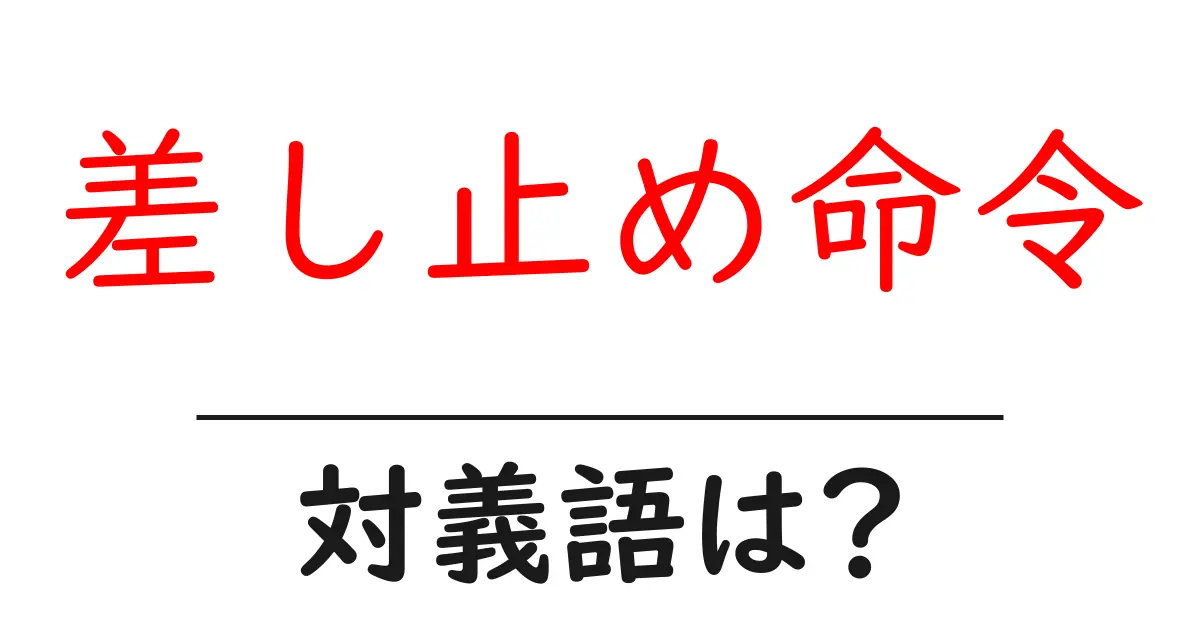 差し止め命令の対義語・反対語を使用例を交えて分かりやすく解説！