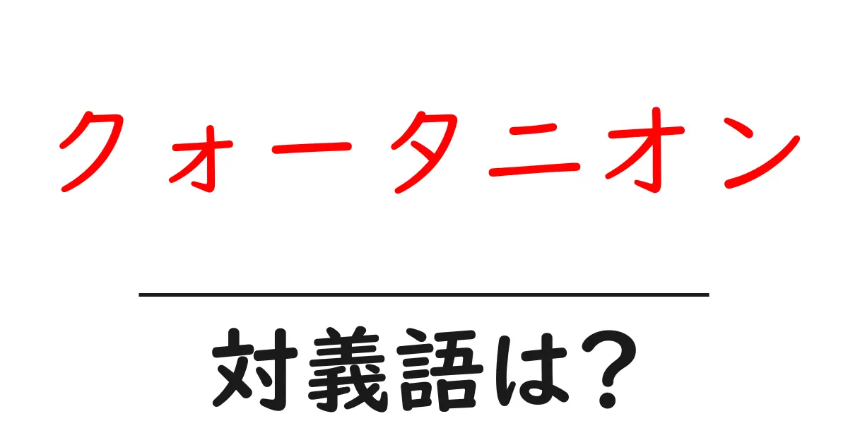 クォータニオンの対義語・反対語を使用例を交えて分かりやすく解説!