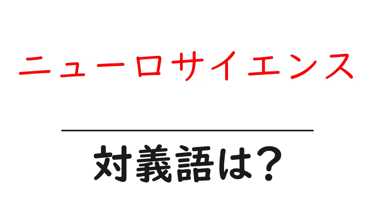 ニューロサイエンスの対義語・反対語を使用例を交えて分かりやすく解説!