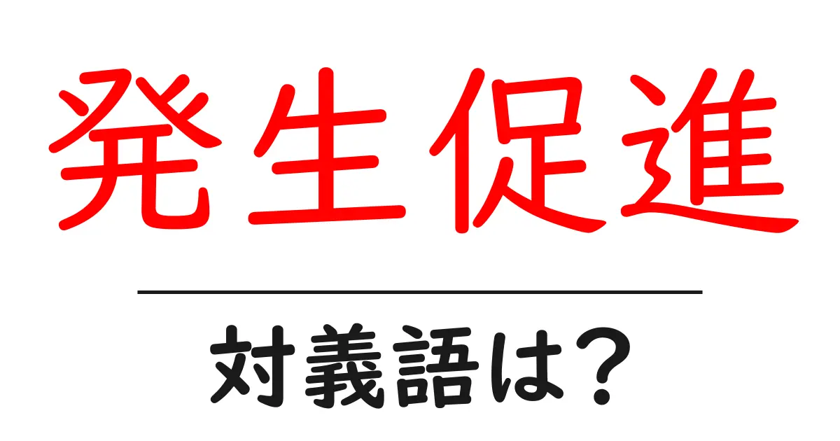 発生促進の対義語・反対語を使用例を交えて分かりやすく解説!