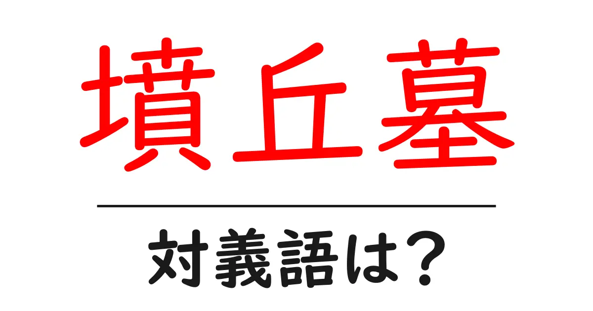 墳丘墓の対義語・反対語を使用例を交えて分かりやすく解説!