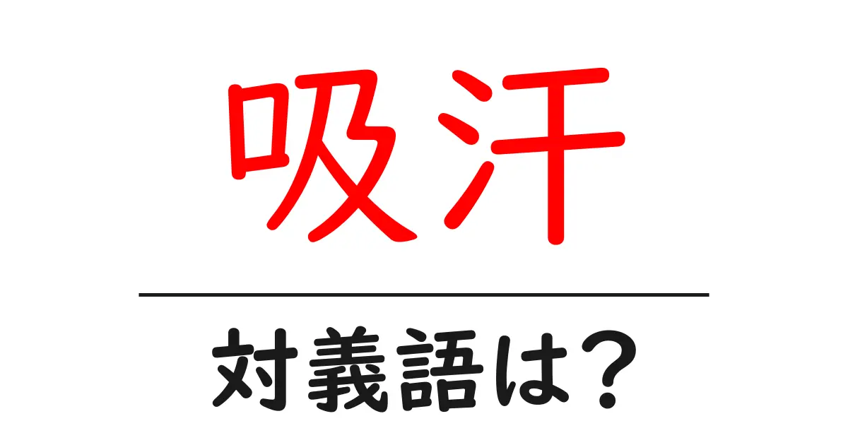 吸汗の対義語・反対語を使用例を交えて分かりやすく解説!