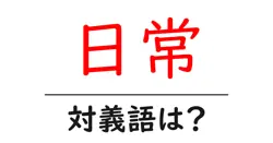 日常の対義語・反対語を使用例を交えて分かりやすく解説！