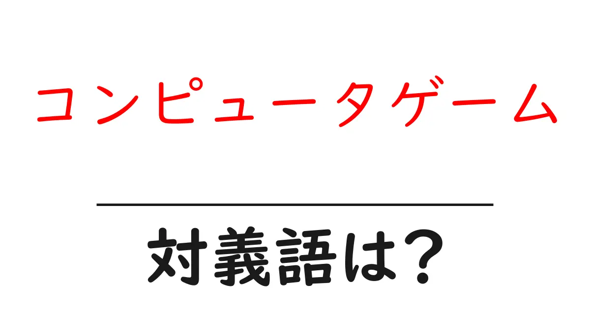 コンピュータゲームの対義語・反対語を使用例を交えて分かりやすく解説!