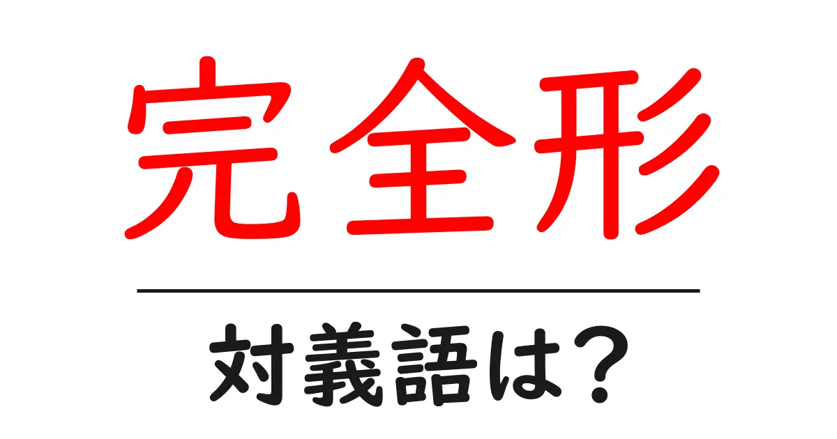 完全形の対義語・反対語を使用例を交えて分かりやすく解説!