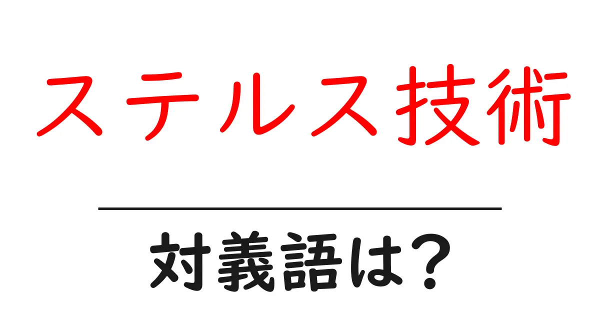 ステルス技術の対義語・反対語を使用例を交えて分かりやすく解説！